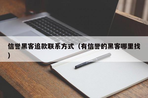 信誉黑客追款联系方式（有信誉的黑客哪里找）