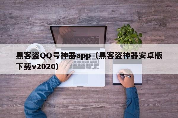 黑客盗QQ号神器app（黑客盗神器安卓版下载v2020）