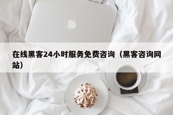 在线黑客24小时服务免费咨询（黑客咨询网站）