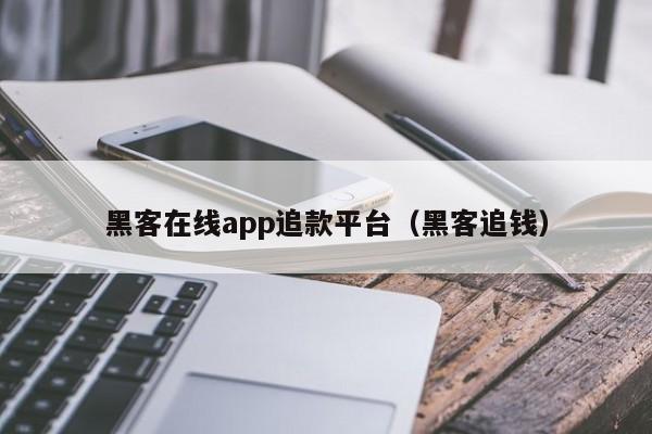 黑客在线app追款平台（黑客追钱）